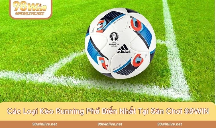Kèo Running Là Gì? Bật Mí Cách Vào Kèo Chuẩn Xác Cho Newbie 419 Khám phá các loại kèo running hot nhất tại nhà cái 98WIN